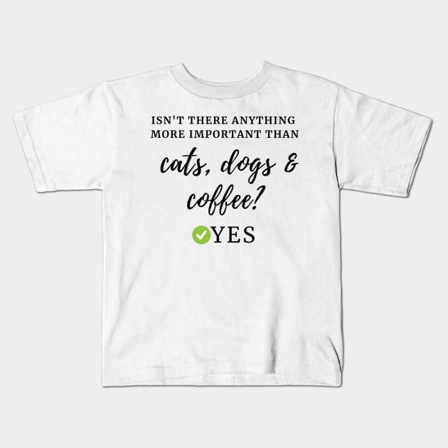 Isn't there anything more important than cats, dogs & coffee? Yes Kids T-Shirt by TRACHLUIM